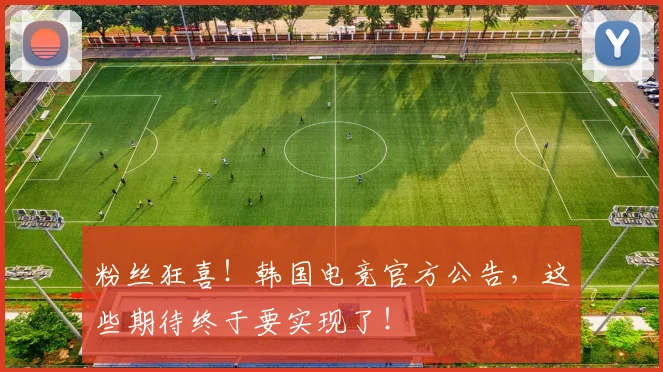 粉丝狂喜!韩国电竞官方公告,这些期待终于要实现了!