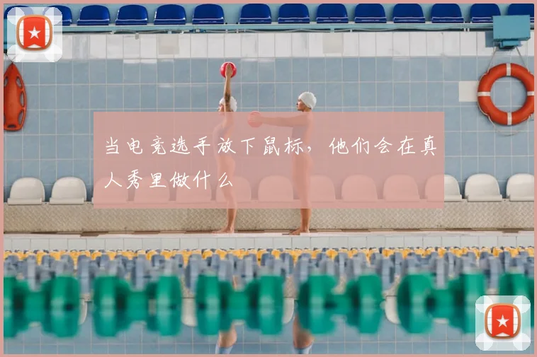 当电竞选手放下鼠标，他们会在真人秀里做什么